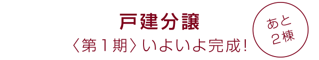 戸建分譲 〈第1期〉いよいよ完成! あと2棟